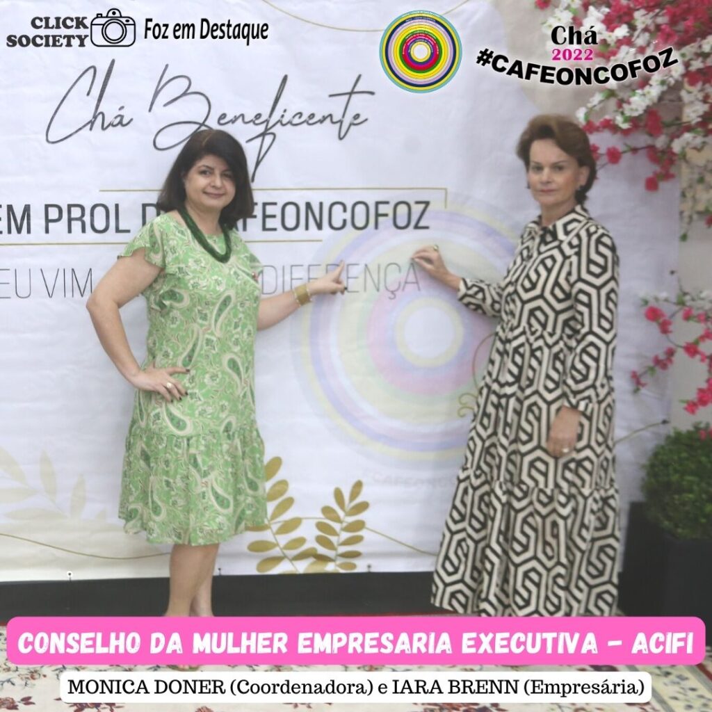 2º CHÁ BENEFICENTE DO CAFÉ ONCOFOZ - MONICA DONER CONSELHO DA MULHER EMPRESARIA E IARA LAZERINI BRENN