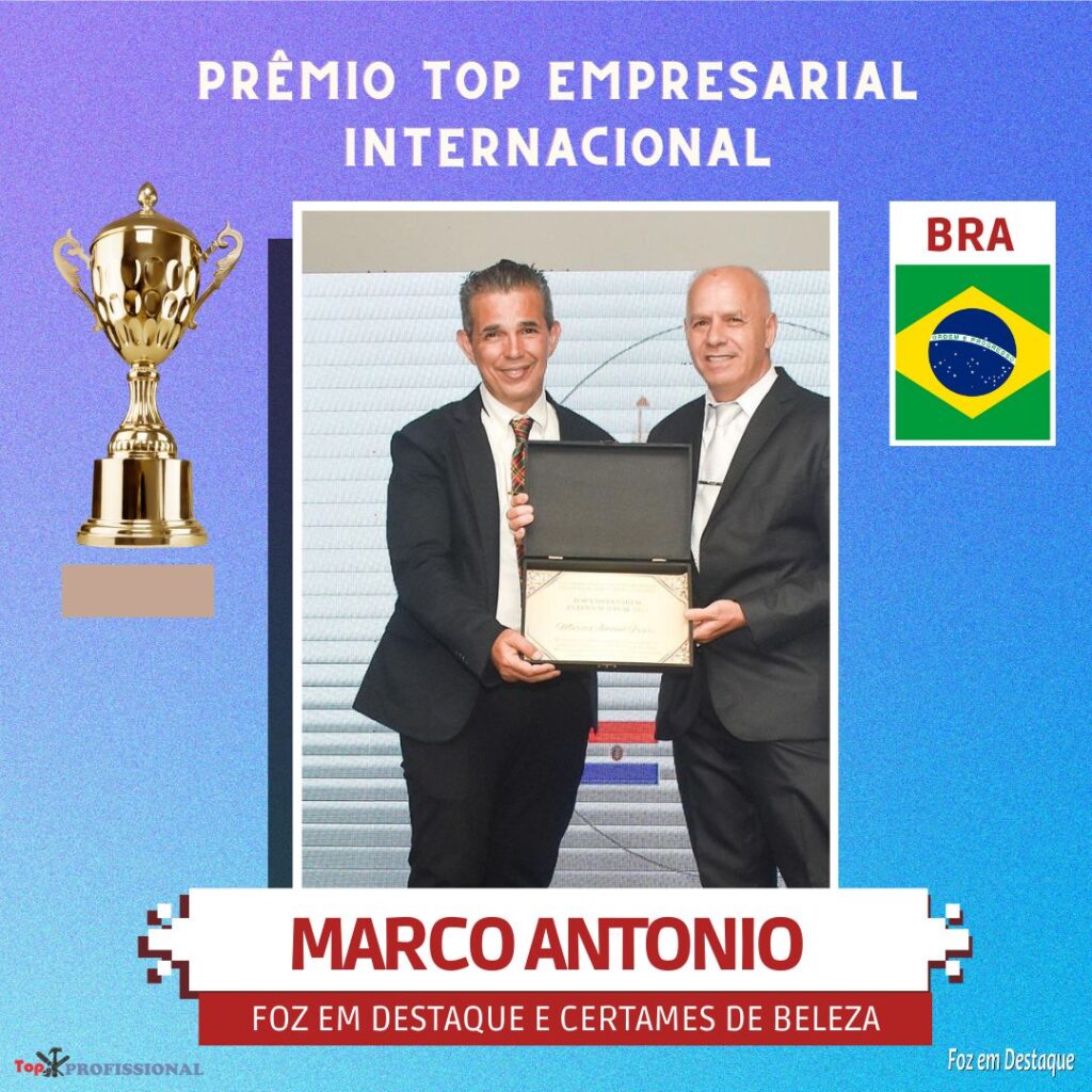 PRÊMIO TOP EMPRESARIAL INTERNACIONAL - MARCO ANTONIO FREIRE - FOZ EM DESTAQUE - CERTAMES DE BELEZA - TOUR & SHOP