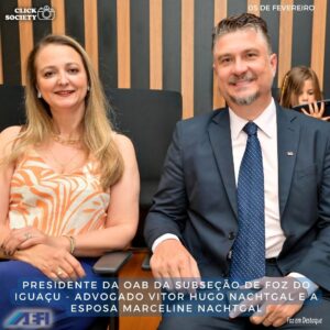 PRESIDENTE OAB FOZ DO IGUAÇU, VITOR HUGO NACHTGAL E A ESPOSA MARCELINE NACHTGAL