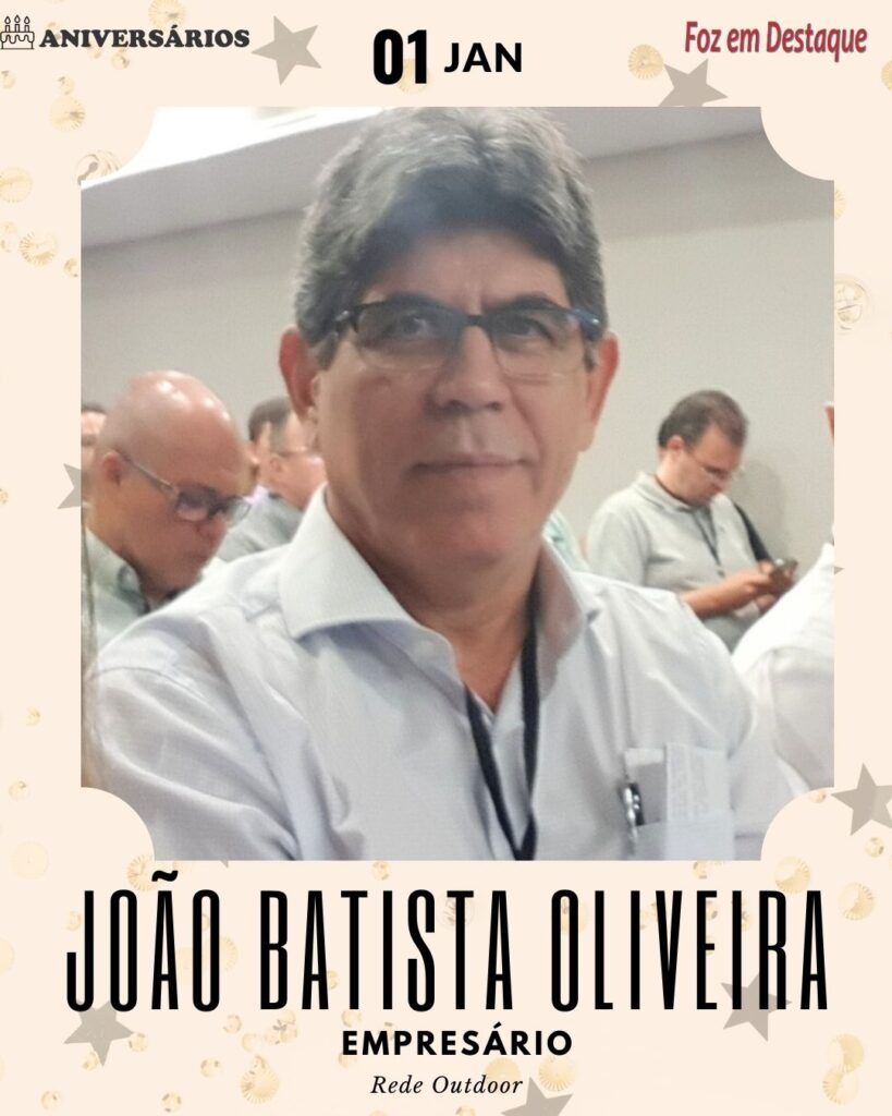 Aniversários 1º de Janeiro Foz em Destaque - João Batista Oliveira - Empresário -