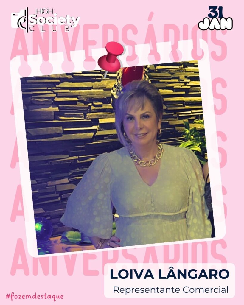 Loiva Lângaro - Representante Comercial 
Aniversários 31 de Janeiro 2024 - Foz em Destaque - High Society Club