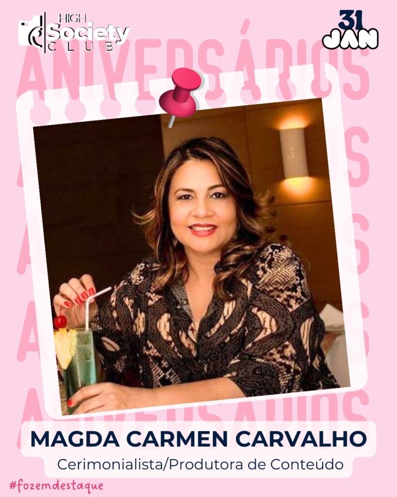 Magda Carmen Carvalho - Cerimonialista/Produtora de Conteúdo 
Aniversários 31 de Janeiro 2024 - Foz em Destaque - High Society Club