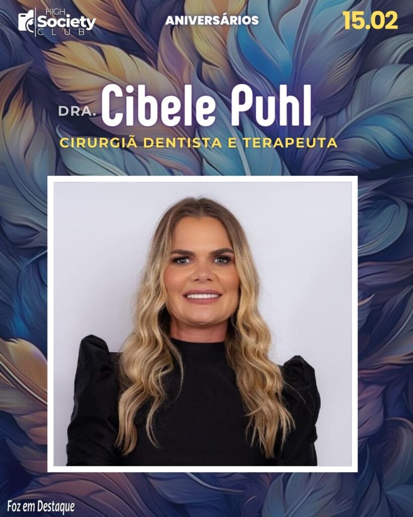 Dra. Cibele Puhl - Cirurgiã Dentista/TerapeutaAniversários 15 de Fevereiro 2024 - High Society Club Foz em Destaque