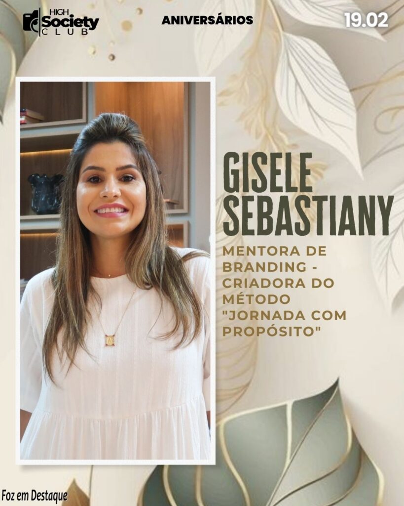 Gisele Sebastiany - Mentora de branding - Criadora do Método "Jornada com Propósito"  - Aniversários 18 de Fevereiro 2024  - High Society Club Foz em Destaque 