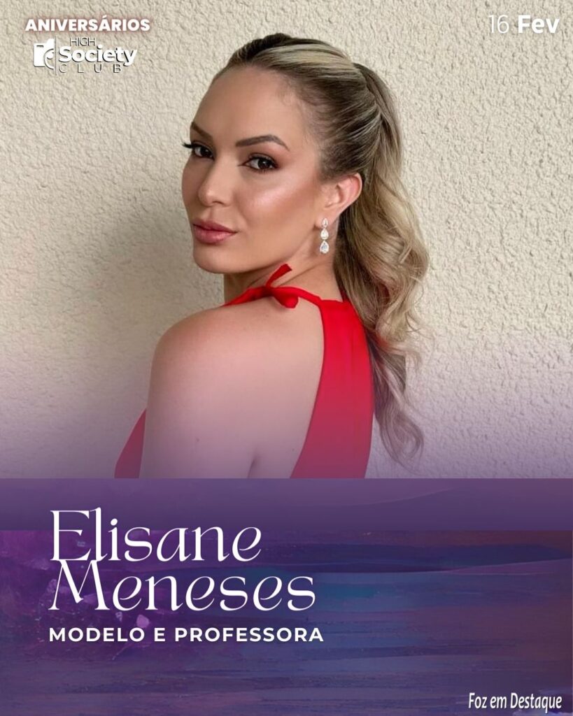 Elisane Meneses
Modelo/Professora
High Society Club Foz em Destaque