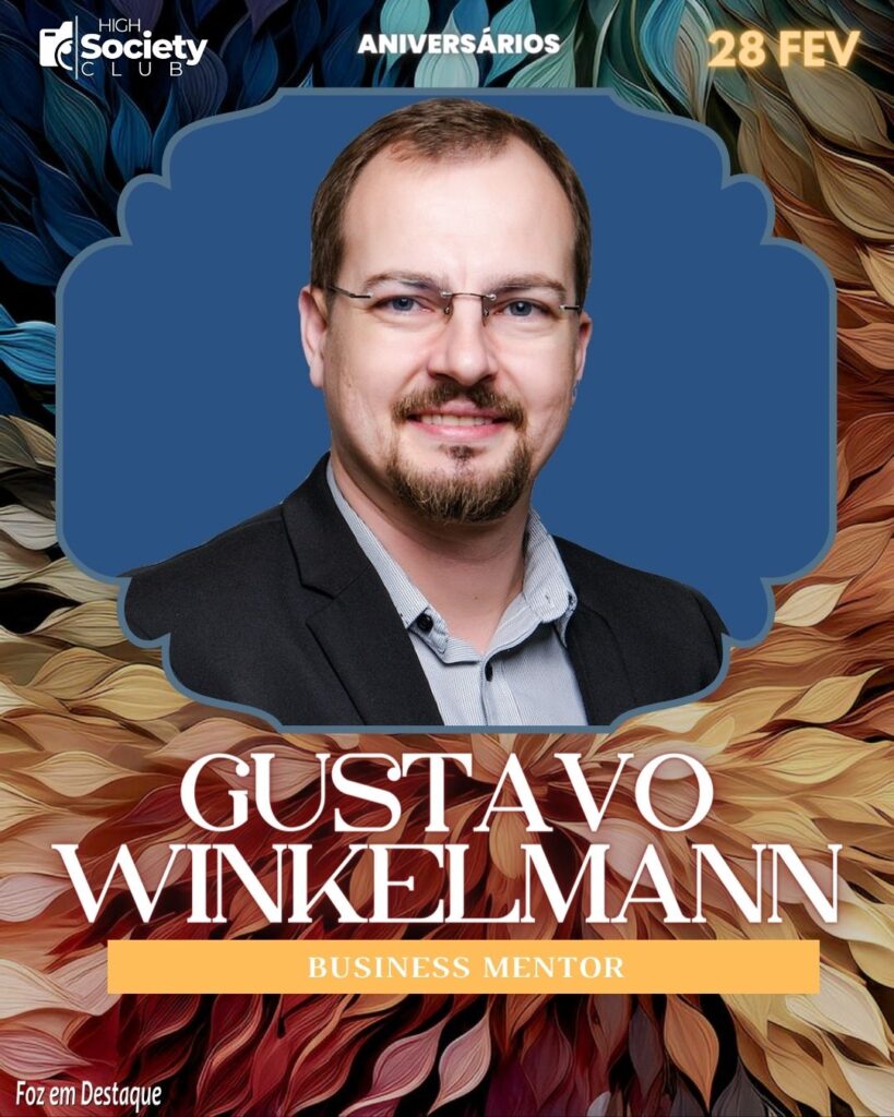 Gustavo Winkelmann - Business Mentor - Aniversários 28 de Fevereiro 2024 - High Society Club Foz em Destaquie