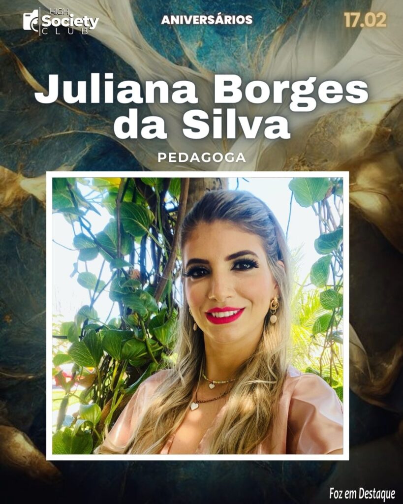 Juliana Borges da Silva - Pedagoga 
Aniversários 17 de Fevereiro 2024  - High Society Club Foz em Destaque