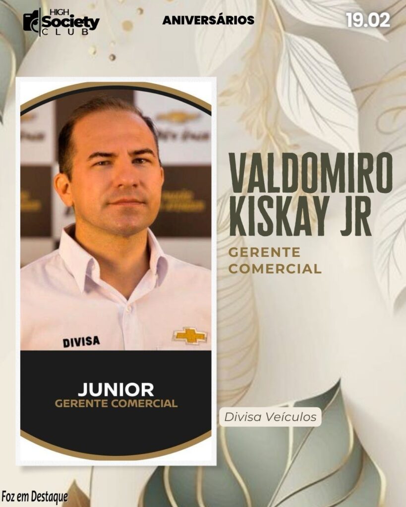 Valdomiro Kiskay Jr - Gerente Comercial - Divisa Veículos
Aniversários 18 de Fevereiro 2024  - High Society Club Foz em Destaque 