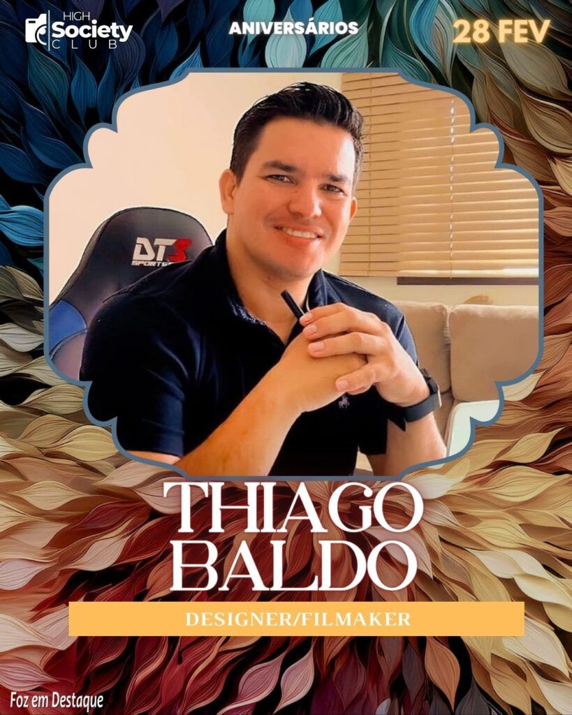 Thiago Baldo - Designer/Filmaker  - Aniversários 28 de Fevereiro 2024 - High Society Club Foz em Destaquie