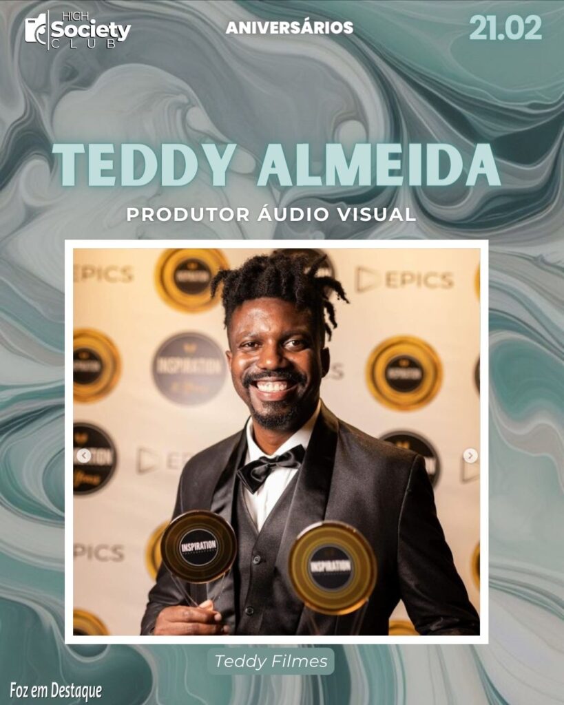 Teddy Almeida - Produtor Áudio Visual - Teddy Filmes - Aniversários 21 de Fevereiro 2024 - High Societyt Club Foz em Deestaque