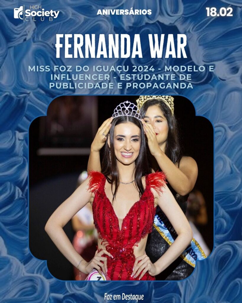 Fernanda War 
Miss Foz do Iguaçu 2024 - Modelo e Influencer - Estudante de Publicidade e Propaganda
Aniversários 18 de Fevereiro 2024 - High Society CLub Foz em Destaque