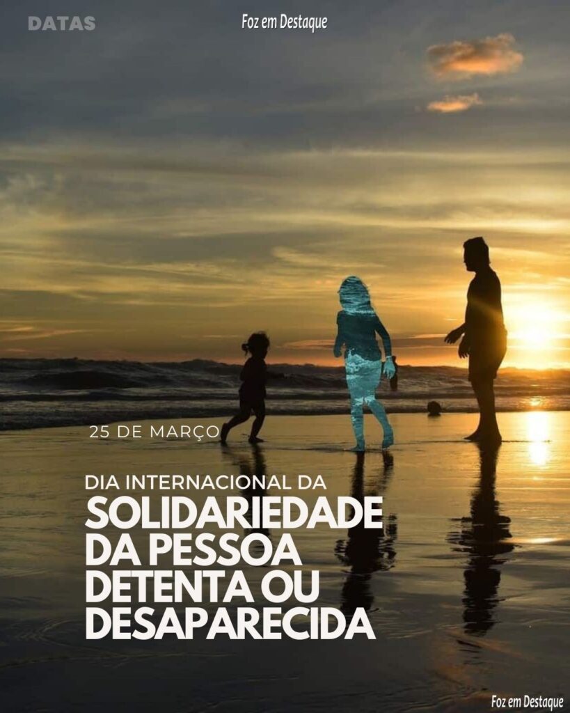 Datas 25 de Março 2024 Foz em Destaque - Dia Internacional da Solidariedade da Pessoa Detenta ou Desaparecida