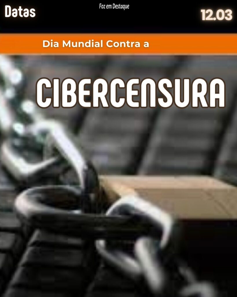 Datas 11 de Março 2024 - Foz em Destaque - Dia Mundial Contra a Cibercensura