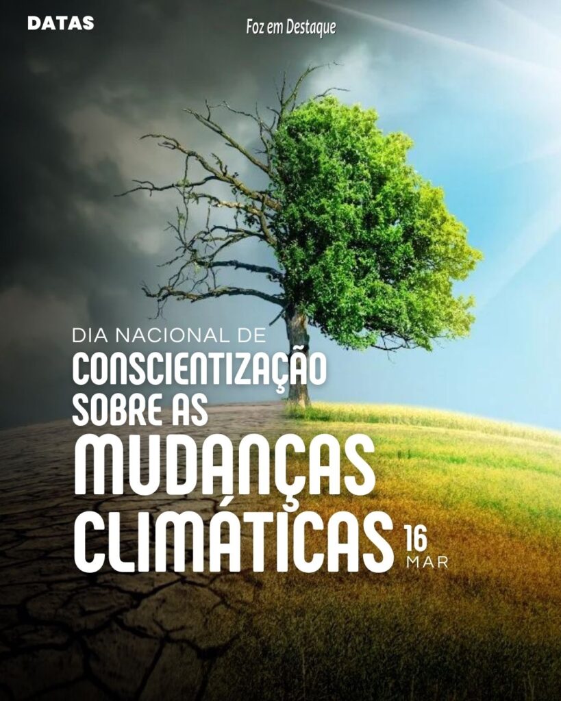 Datas 16 de Março 2024 Foz em Destaque - Dia Nacional de Conscientização sobre as Mudanças Climáticas  