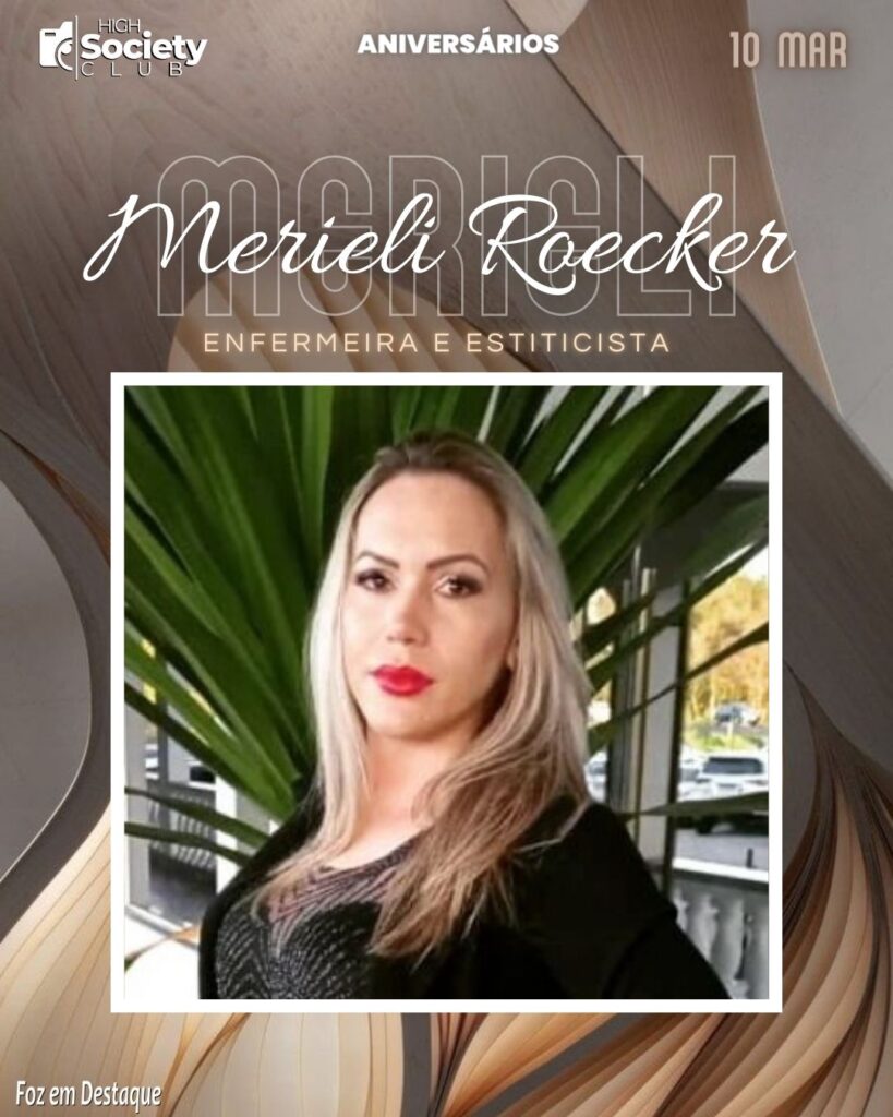 Merieli Roecker - Enfermeira e Esteticista 
Aniversários 10 de Março 2024 High Society Club Foz em Destaque