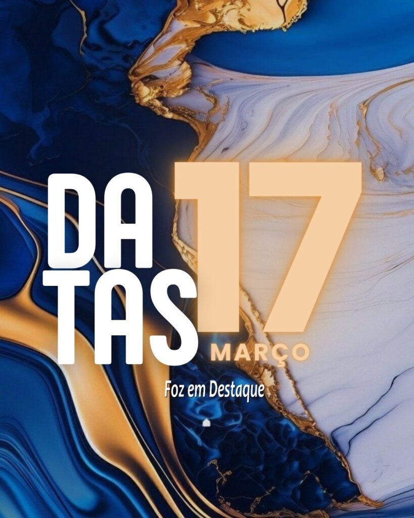 Datas 17 de Março 2024 Foz em Destaque 