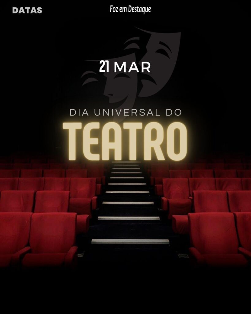 Datas 21 de Março 2024 - Foz em Destaque - Dia Universal do Teatro