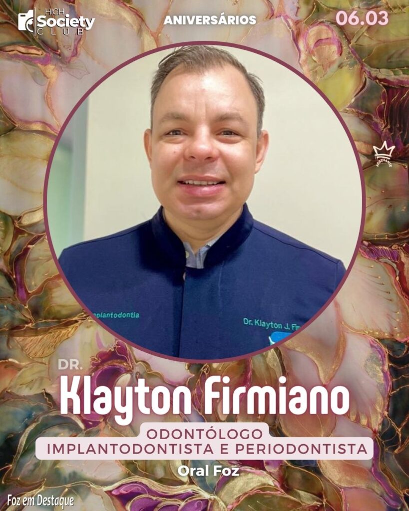 Dr.  Klayton Firmiano - Odontólogo implantodontista e periodontista - Oral Foz 
Aniversários 16 de Março 2024 High Society Club Foz em Destaque