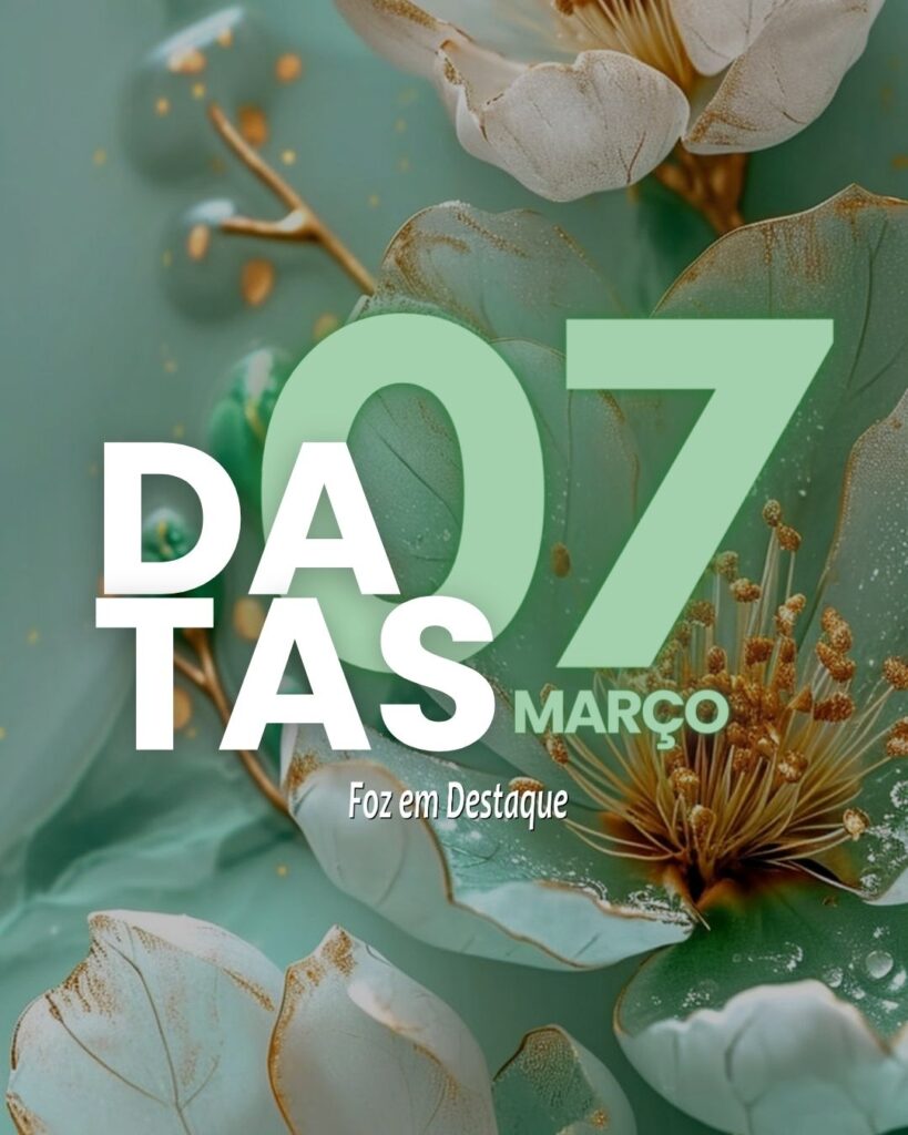 Datas 07 de Março 2024 - Foz em Destaque