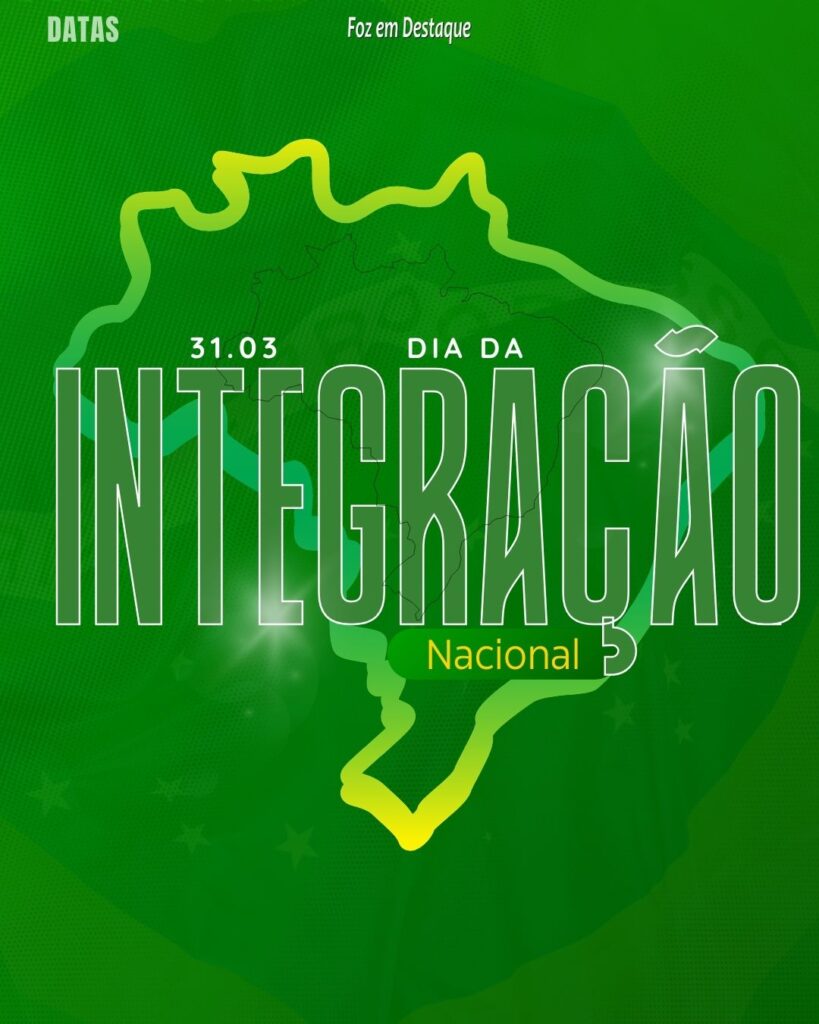 Datas 31 de Março 2024 - Foz em Destaque - Dia da Integração Nacional