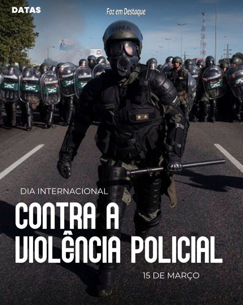 Dia Internacional Contra a Violência Policial - Datas 15 de Março 2024 Foz em Destaque	