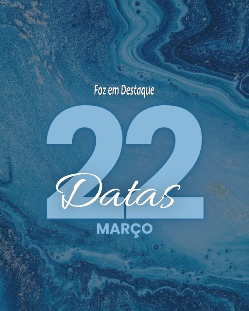 Datas 22 de Março 2024 Foz em Destaque