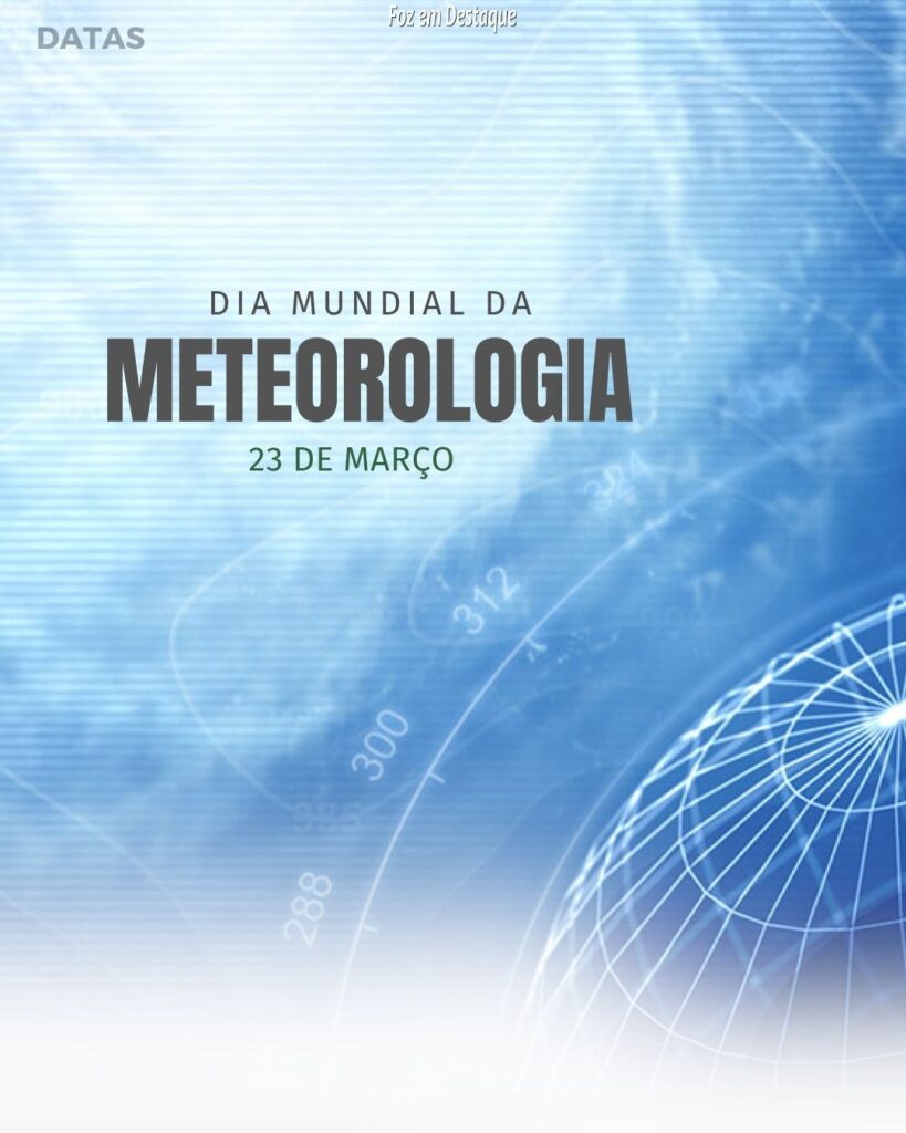 Dia Mundial da Meteorologia - Datas 23 de Março 2024 - Foz em Destaque 