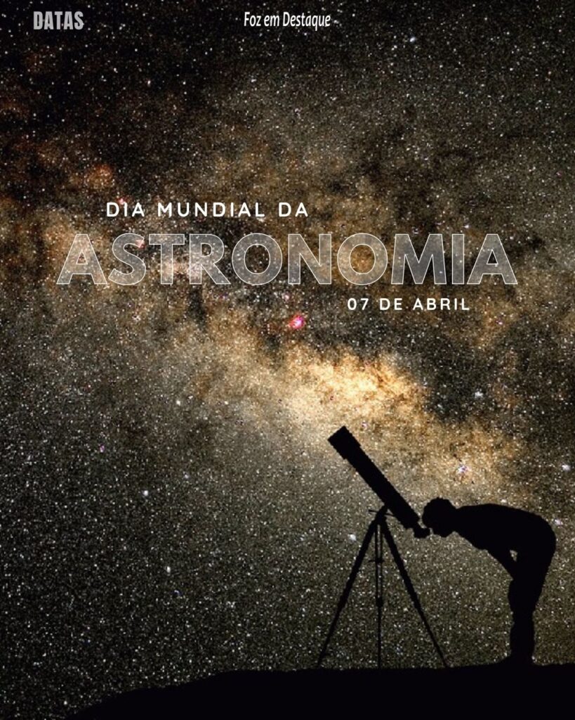 Dia Mundial da Astronomia - Datas 08 de Abril 2024 Foz em Destaque 