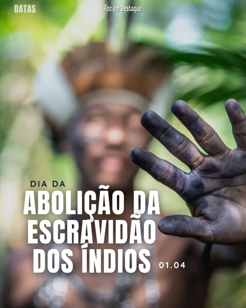 Datas 01 de Abril 2024 Foz em Destaque - Dia da Abolição da Escravidão dos Índios