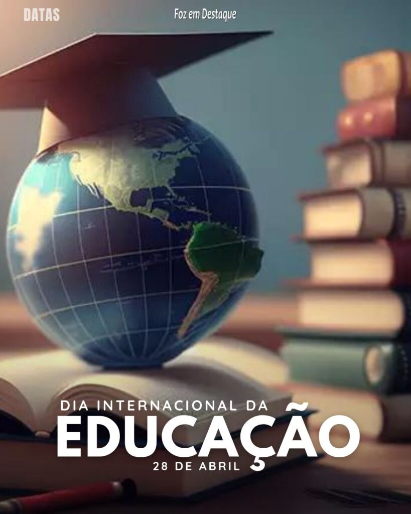 Dia Internacional da Educação - Datas 28 de Abril 2024 Foz em Destaque