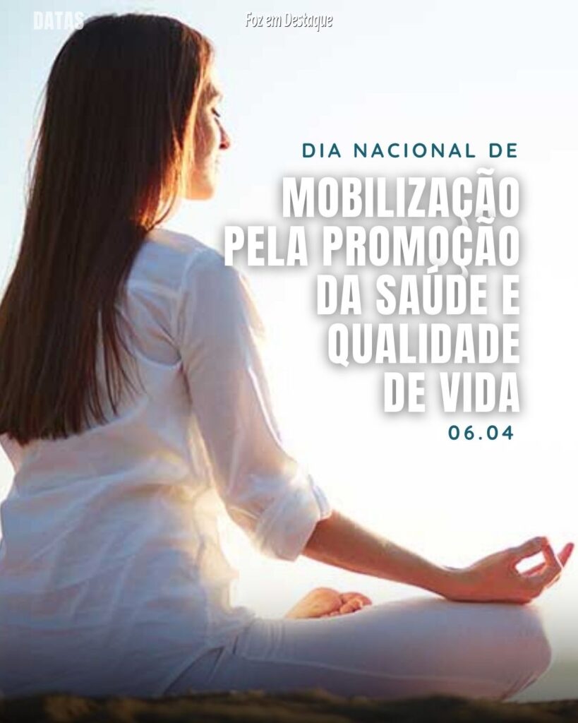 Datas 06 de Abril 2024 Foz em Destaque - Dia Nacional de Mobilização pela Promoção da Saúde e Qualidade de Vida