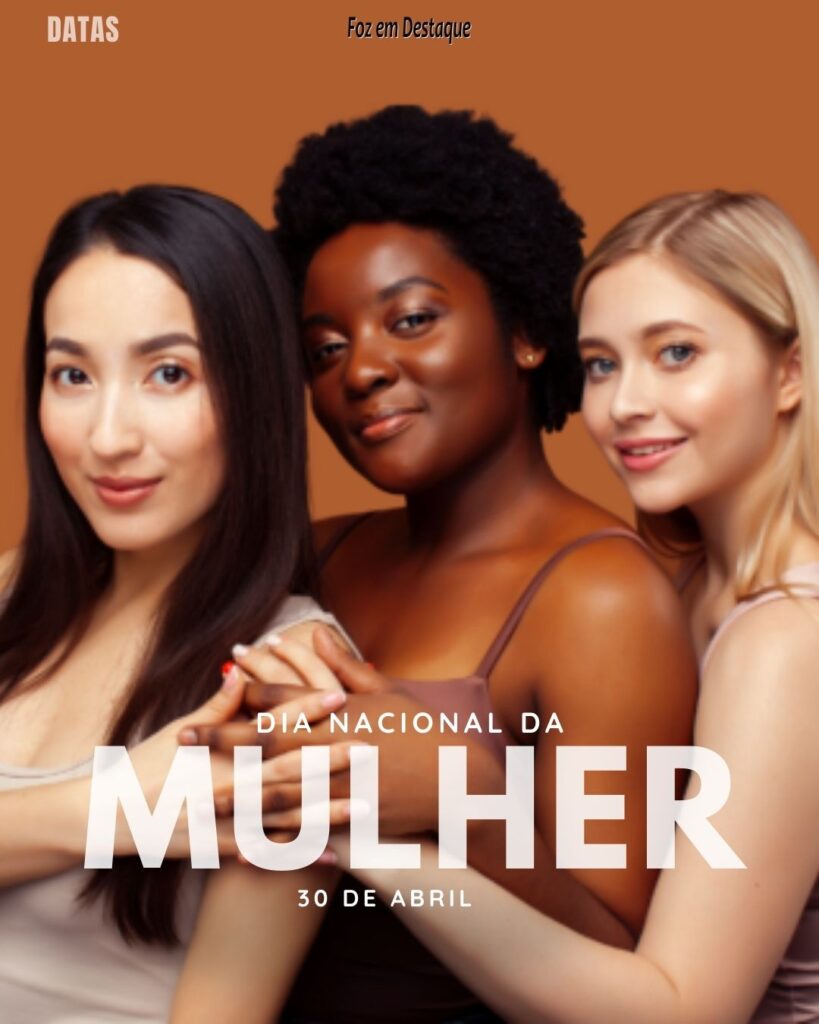 Dia Nacional da Mulher
Datas 30 de Abril 2024 Foz em Destaque