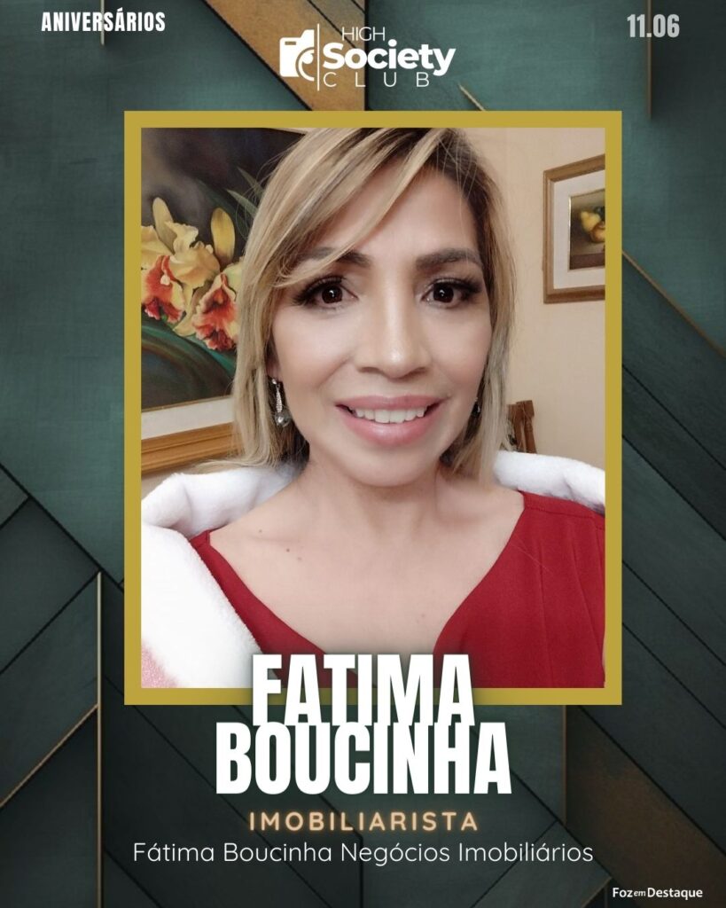 Fatima Boucinha - Imobiliarista - Fátima Boucinha Negócios Imobiliários 
High Society Club Foz em Destaque