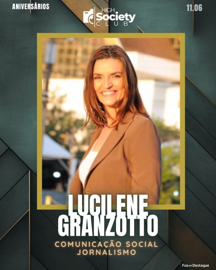 Lucilene Granzotto - Comunicação Social - Jornalismo 
Aniversários 11 de Junho 2024 High Society Club Foz em Destaque