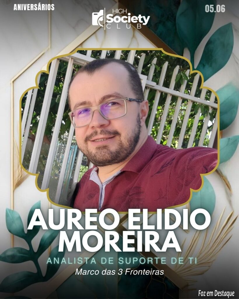 Aureo Elidio Moreira - Analista de Suporte de TI - Marco das 3 Fronteiras - High Society Club Foz em Destaque