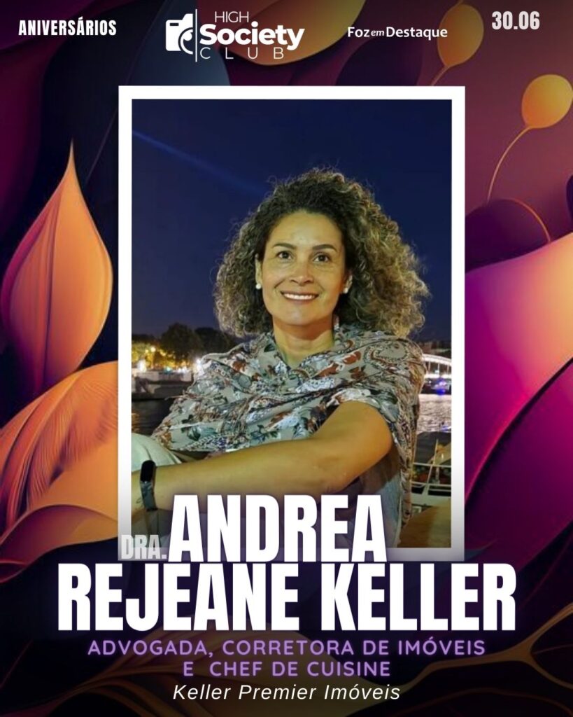 Dra. Andrea Rejeane Keller , Advogada - Corretora de Imóveis - Chef de Cuisine - Keller Premier Imóveis
Aniversários 30 de Junho 2024 High Society Club Foz em Destaque