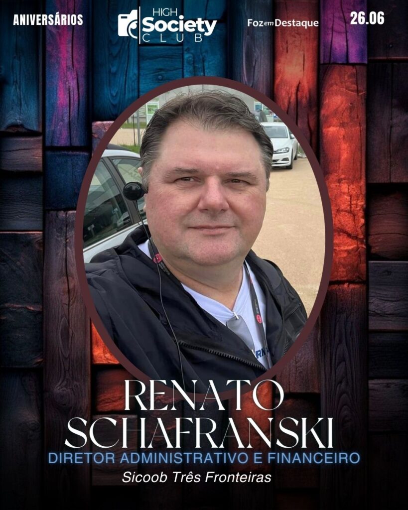 Renato Schafranski - Diretor Administrativo e Financeiro - Sicoob Três Fronteiras 
Aniversários 26 de Junho 2024 High Society Foz em Destaque