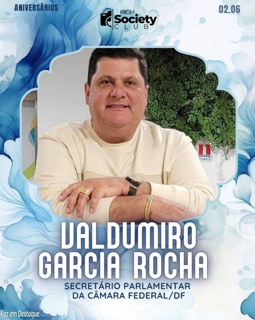 Valdumiro Garcia Rocha - Secretário Parlamentar da Câmara Federal/DF 
Aniversários 02 de junho 2024 High Society Club Foz em Destaque