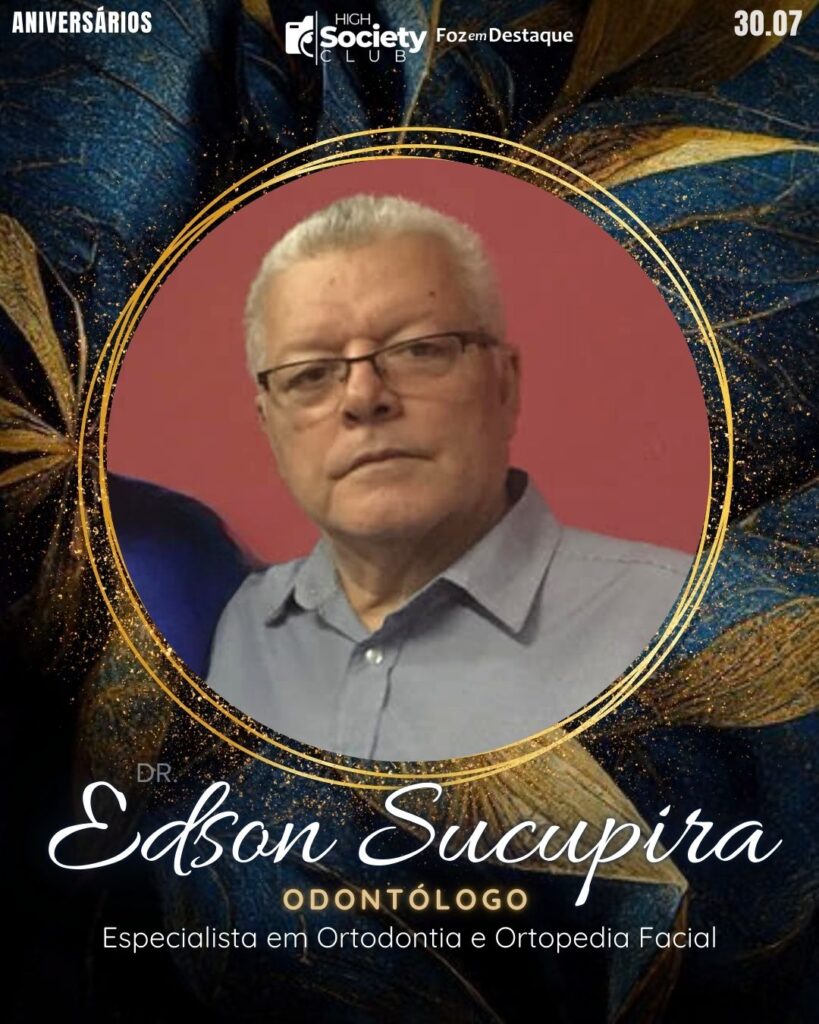 Dr.  Edson Sucupira  - Odontólogo Especialista em Ortodontia e Ortopedia Facial 
Aniversários 30 de Julho 2024 High Society Club Foz em Destaque