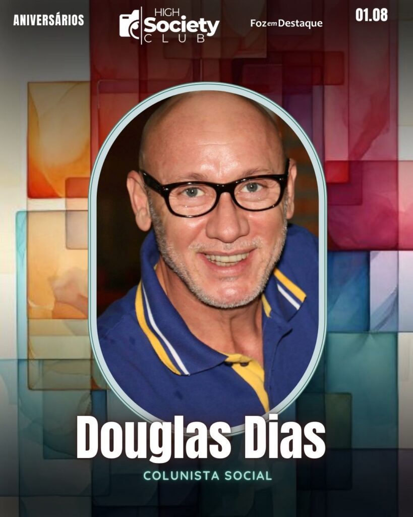 Douglas Dias - Colunista Social - High Society Club Foz em Destaque