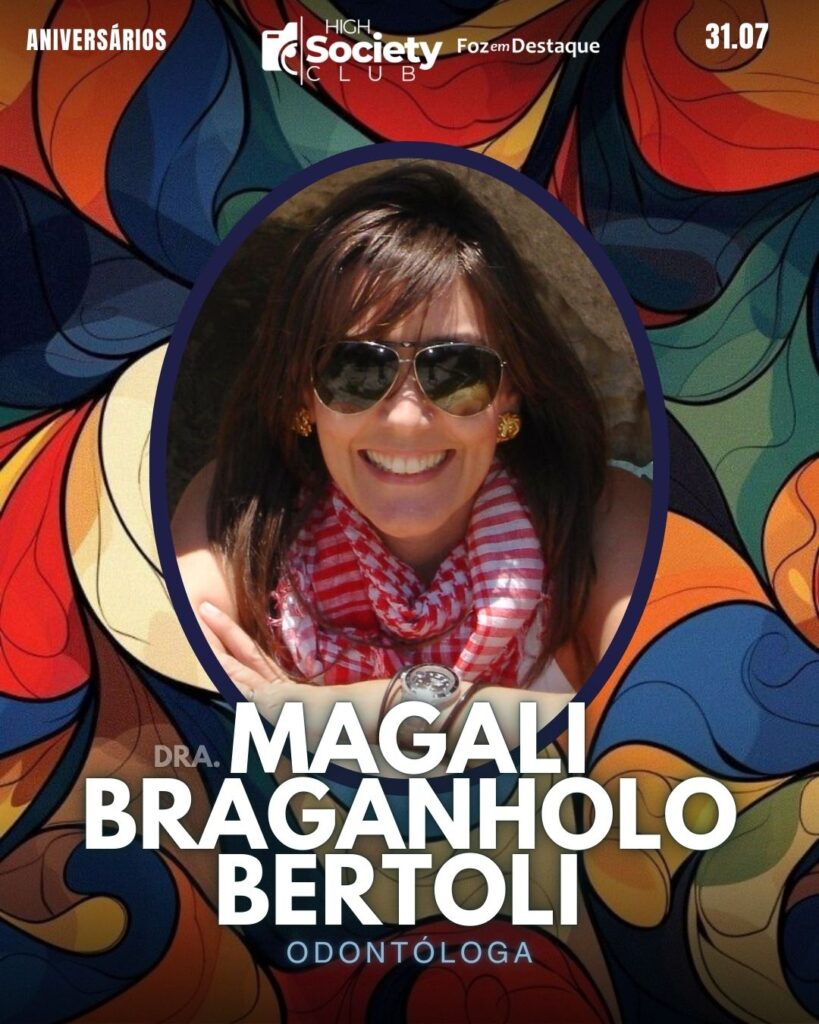 Dra.  Magali Braganholo Bertoli = Odontóloga
Aniversários 31 de Julho 2024 High Society Club Foz em Destaque