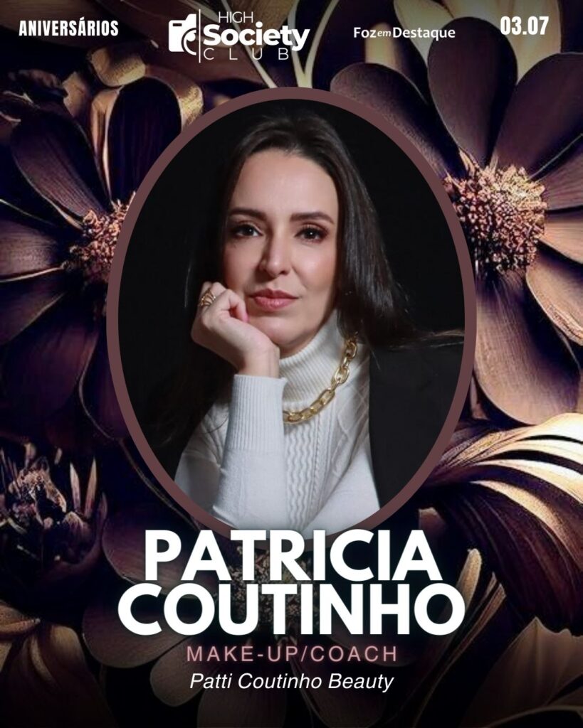 Patricia Coutinho - Make-up/Coach - Patti Coutinho Beauty 
Aniversários 03 de Julho 2024 High Society Club Foz em Destaque