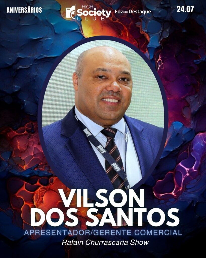 Vilson dos Santos, 
 Apresentador/Gerente Comercial Rafain Churrascaria Show
Aniversários 24 de Julho 2024 Foz em Destaque High Society Club