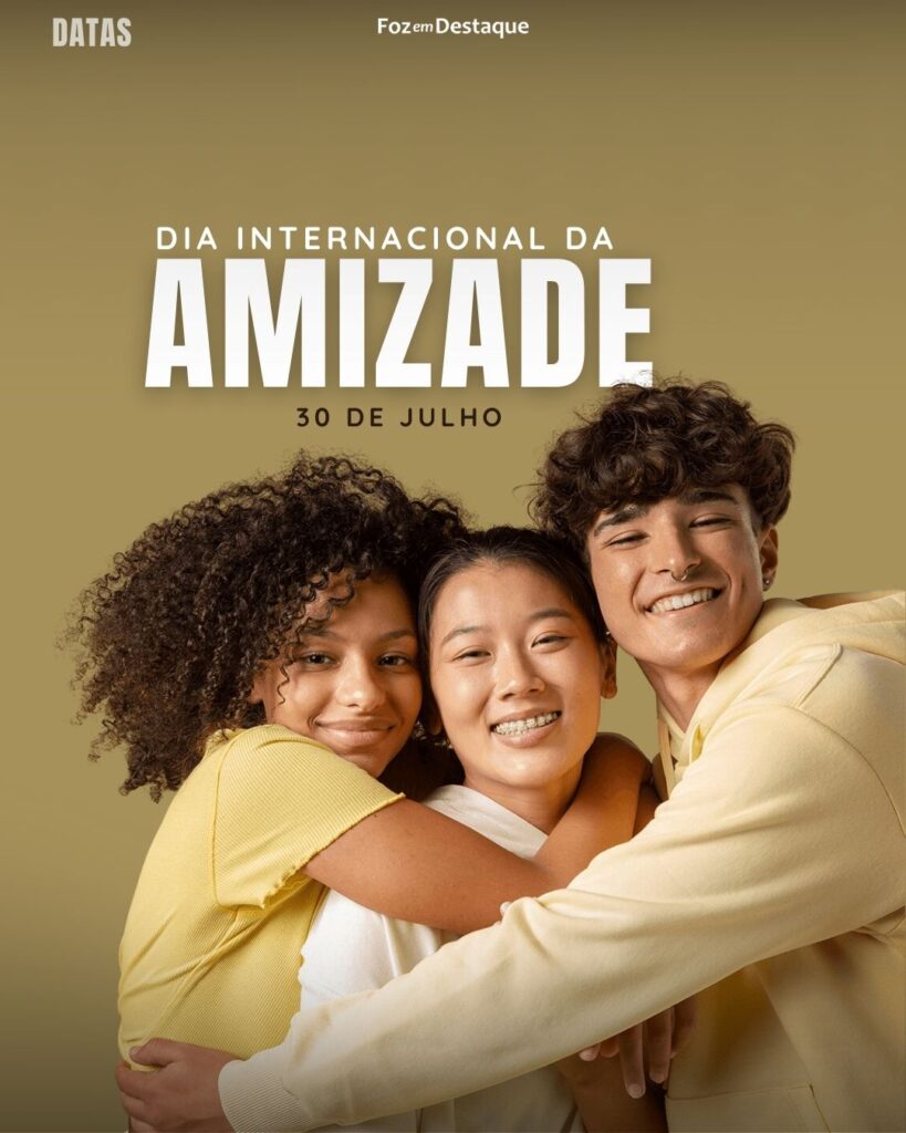 Dia Internacional Da Amizade - Datas 30 de Julho 2024 Foz em Destaque