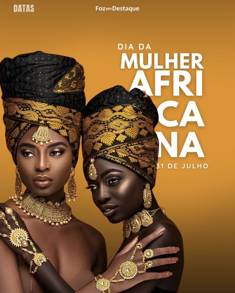 Dia da Mulher Africana - Datas 31 de Julho 2024  Foz em Destaque