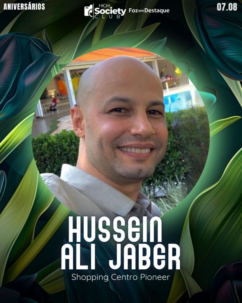 Hussein Ali Jaber - Shopping Centro Pioneer 
Aniversários 07 de Agosto 2024 High Society Club Foz em Destaque -