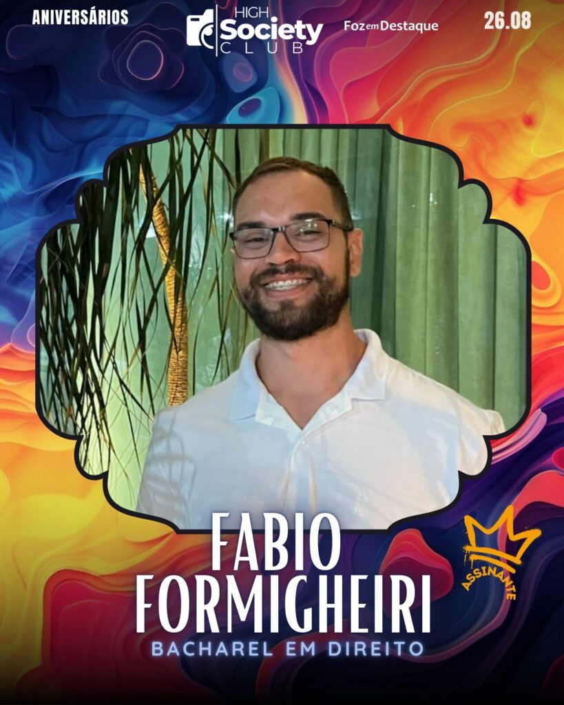 Fabio Formigheiri  - Bacharel em Direito 
Aniversários 26 de Agosto 2024 High Society Club Foz em Destaque -