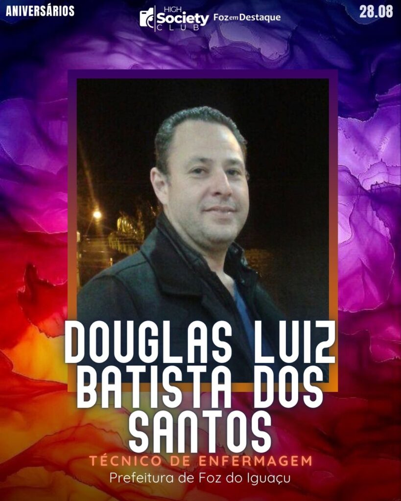 Douglas Luiz Batista dos Santos
Técnico de Enfermagem  - Prefeitura de Foz do Iguaçu
Aniversários 28 de Agosto 2024 High Society Club Foz em Destaque