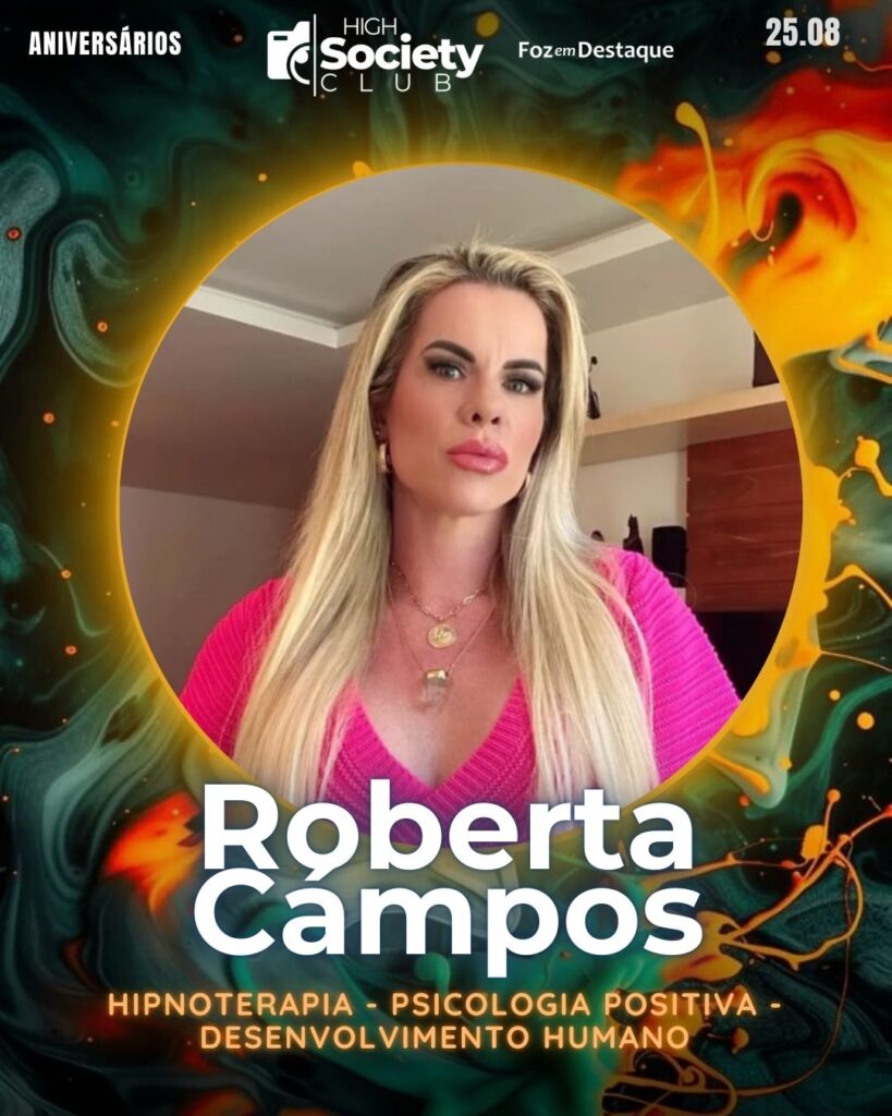 Roberta Campos - Hipnoterapia - Psicologia Positiva - Desenvolvimento Humano 
High Society Club Foz em Destaque