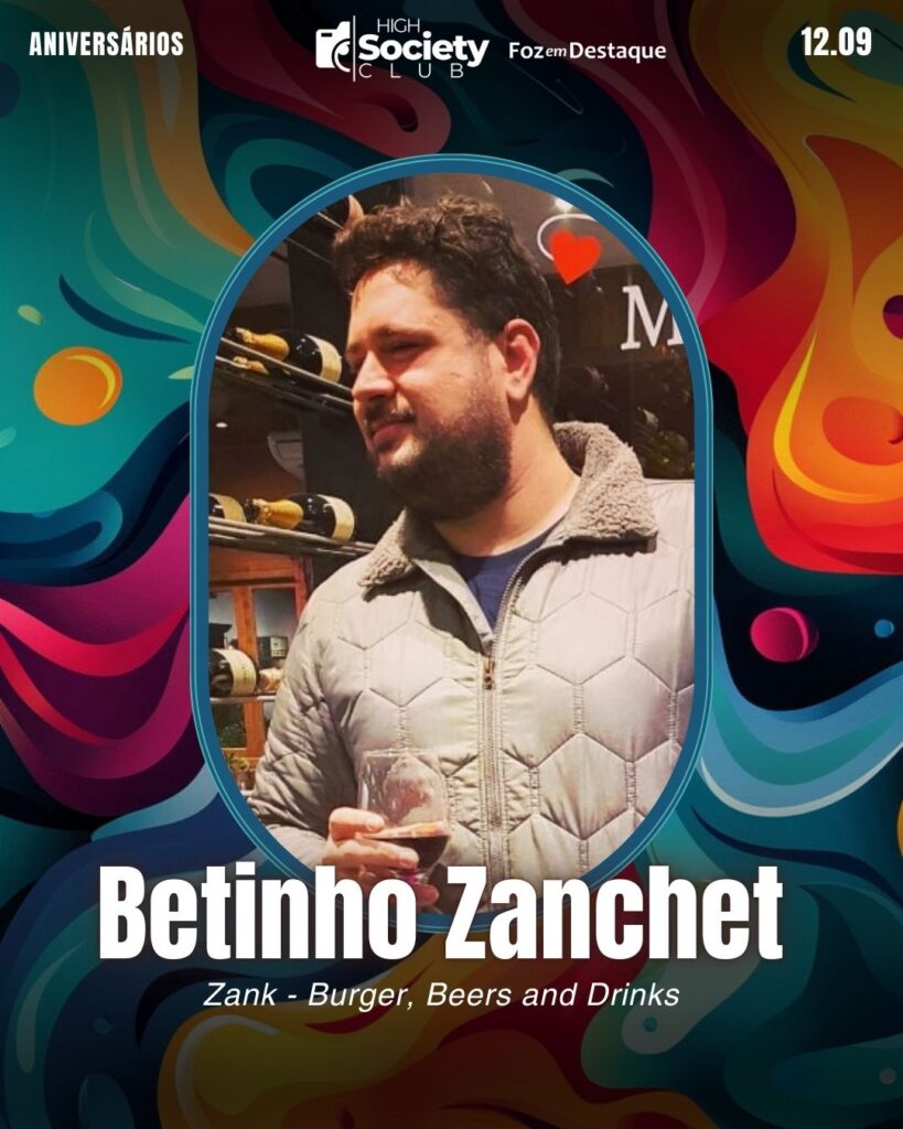 Betinho Zanchet
Empresário Zank - Burger, Beers and Drinks
Foz em Destaque High Society Club